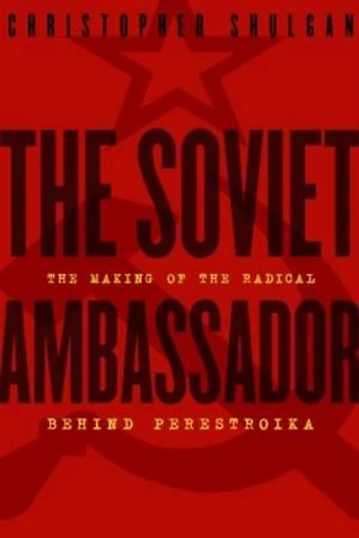 The Soviet Ambassador: Making Of Radical Behind Perestroika
