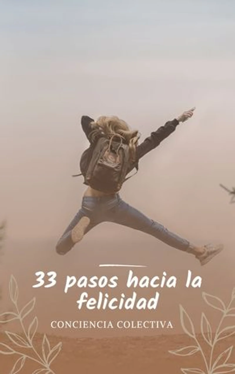 33 pasos hacia la felicidad: Los 33 Consejos prácticos para alcanzar la verdadera felicidad