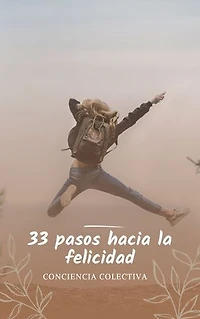 33 pasos hacia la felicidad: Los 33 Consejos prácticos para alcanzar la verdadera felicidad