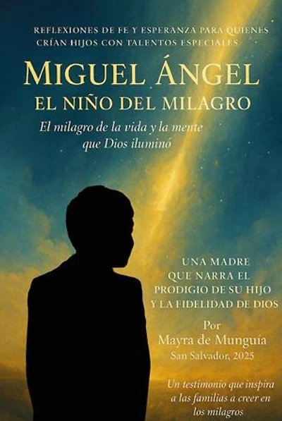 Miguel Ángel, el niño del milagro: Una madre que narra el prodigio de su hijo y la fidelidad de Dios