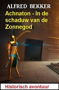 Achnaton - In de schaduw van de Zonnegod: Historisch avontuur