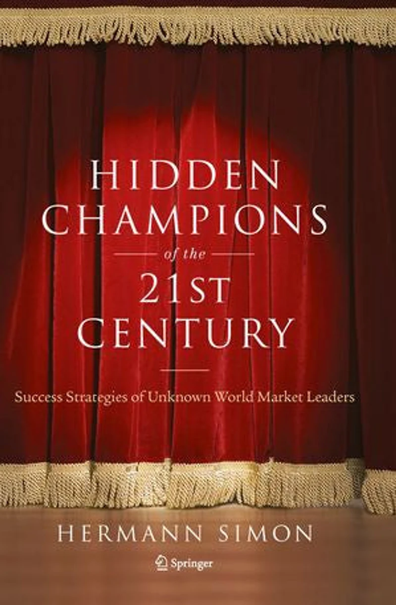 Hidden Champions of the Twenty-First Century: The Success Strategies of Unknown World Market Leaders