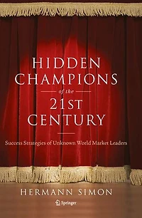 Hidden Champions of the Twenty-First Century: The Success Strategies of Unknown World Market Leaders