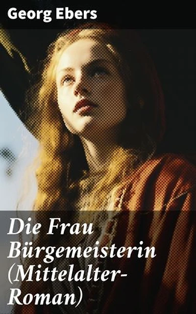 Die Frau Bürgemeisterin (Mittelalter-Roman): Bereicherte Ausgabe. Historischer Roman