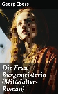 Die Frau Bürgemeisterin (Mittelalter-Roman): Bereicherte Ausgabe. Historischer Roman