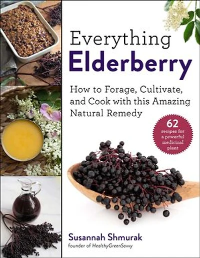Everything Elderberry: How to Forage, Cultivate, and Cook with this Amazing Natural Remedy