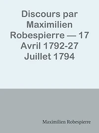Discours par Maximilien Robespierre — 17 Avril 1792-27 Juillet 1794