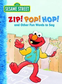 Zip! Pop! Hop! and Other Fun Words to Say (Sesame Street)