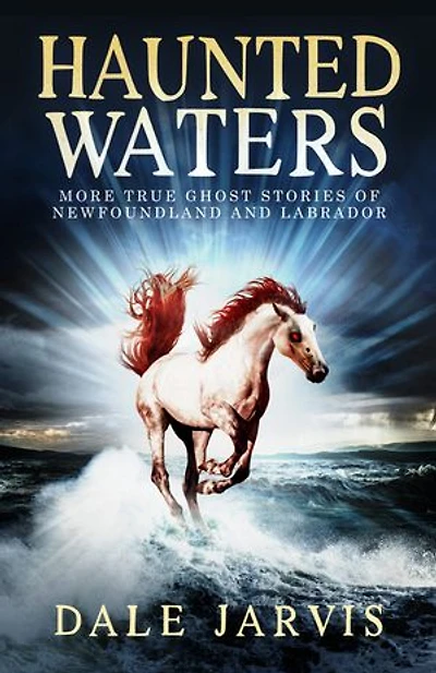 Haunted Waters: More True Ghost Stories of Newfoundland and Labrador