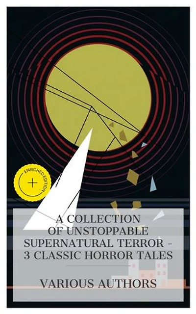 A Collection of Unstoppable Supernatural Terror – 3 Classic Horror Tales: Enriched edition. The Phantom Ship, The Mystery of Cloomber, The Haunter of the Dark