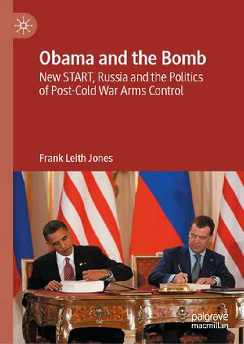 Obama and the Bomb: New START, Russia Politics of Post-Cold War Arms Control