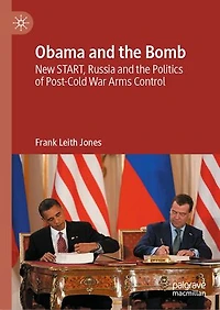 Obama and the Bomb: New START, Russia Politics of Post-Cold War Arms Control
