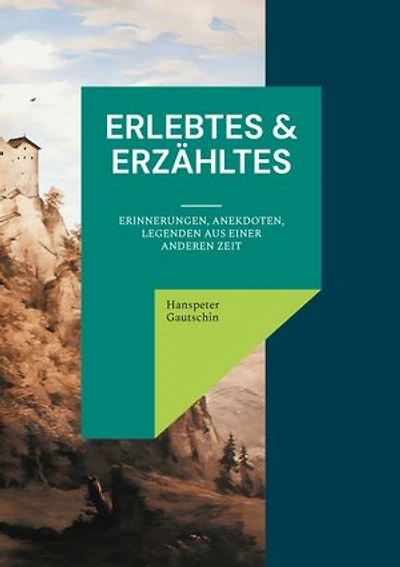 Erlebtes & Erzähltes: Erinnerungen, Anekdoten, Legenden aus einer anderen Zeit