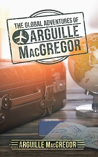 The Global Adventures Of Arguille Macgregor