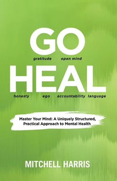 Go Heal: Master Your Mind: A Uniquely Structured, Practical Approach to Mental Health