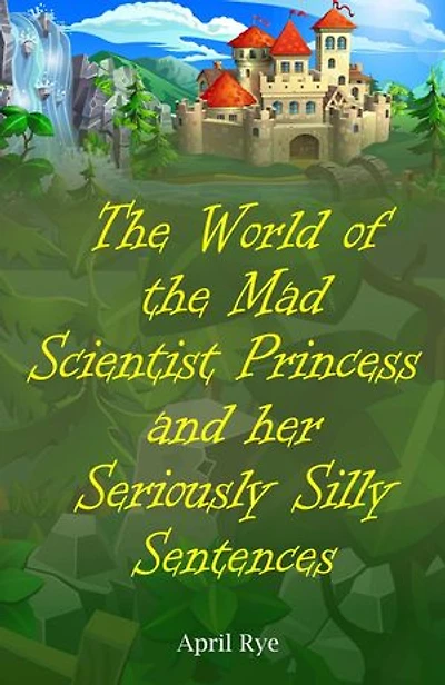 The World of the Mad Scientist Princess and her Seriously Silly Sentences