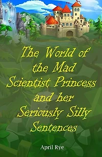 The World of the Mad Scientist Princess and her Seriously Silly Sentences