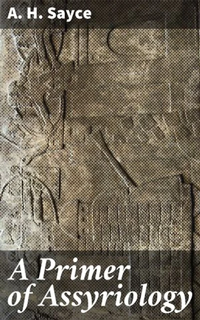 A Primer of Assyriology: Enriched edition. Exploring the Art, Literature, and Culture of Ancient Assyria