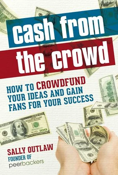Cash from the Crowd: How to crowdfund your ideas and gain fans for your success
