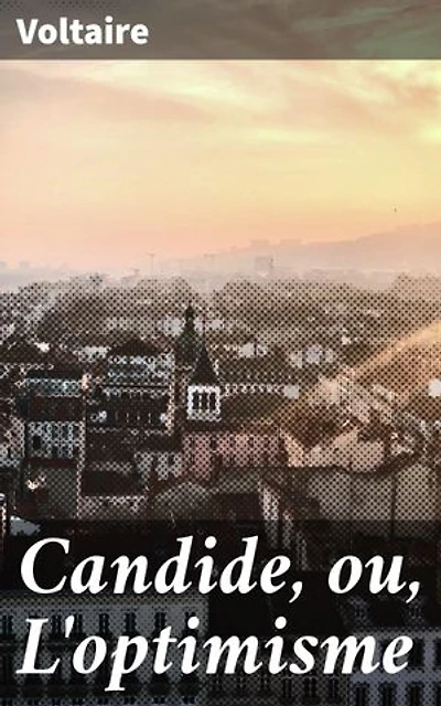 Candide, ou, L'optimisme: Exploration de la quête du bonheur à travers les aventures de Candide dans un monde absurde et optimiste - Un conte philosophique critique de la société du XVIIIe siècle