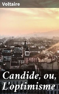 Candide, ou, L'optimisme: Exploration de la quête du bonheur à travers les aventures de Candide dans un monde absurde et optimiste - Un conte philosophique critique de la société du XVIIIe siècle