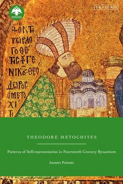 Theodore Metochites: Patterns of Self-Representation Fourteenth-Century Byzantium