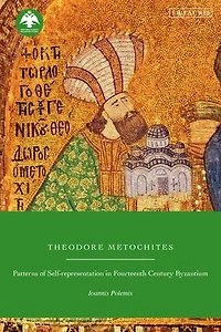 Theodore Metochites: Patterns of Self-Representation Fourteenth-Century Byzantium