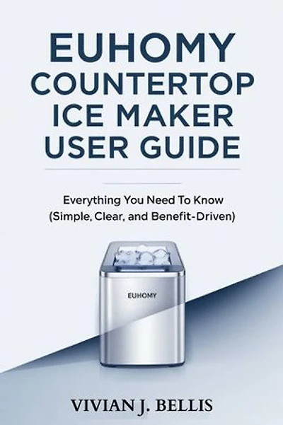 Euhomy countertop ice maker user guide: Everything You Need to Know (Simple, clear, and benefit-driven)