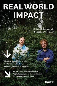 Real World Impact: Wie sich mit den Mitteln des Kapitalismus und des technologischen Fortschritts die katastrophalen Folgen von Kapitalismus und technologischem Fortschritt lindern lassen.