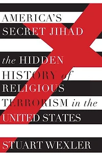 America's Secret Jihad: The Hidden History Of Religious Terrorism United States