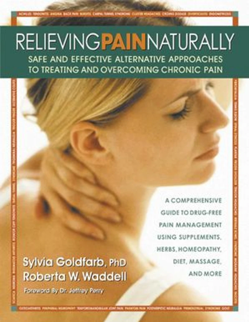 Relieving Pain Naturally: Safe and Effective Alternative Approaches to Treating Overcoming Chronic