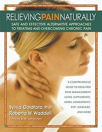 Relieving Pain Naturally: Safe and Effective Alternative Approaches to Treating Overcoming Chronic