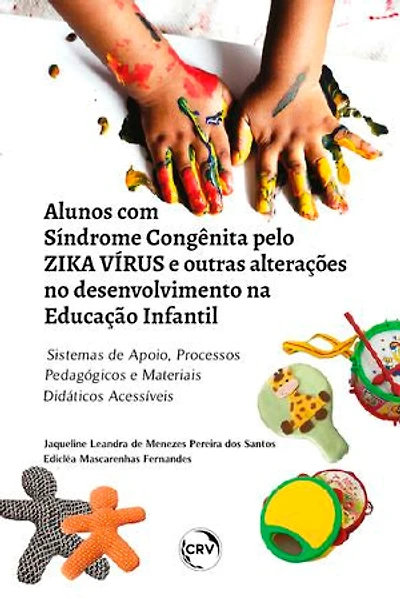 ALUNOS COM SÍNDROME CONGÊNITA PELO ZIKA VÍRUS E OUTRAS ALTERAÇÕES NO DESENVOLVIMENTO NA EDUCAÇÃO INFANTIL:: sistemas de apoio, processos pedagógicos e materiais didáticos acessíveis