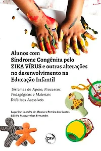 ALUNOS COM SÍNDROME CONGÊNITA PELO ZIKA VÍRUS E OUTRAS ALTERAÇÕES NO DESENVOLVIMENTO NA EDUCAÇÃO INFANTIL:: sistemas de apoio, processos pedagógicos e materiais didáticos acessíveis