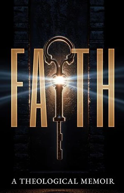 FAITH: A Theological Memoir: The Unshakable Series, #1