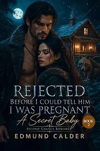 REJECTED BEFORE I COULD TELL HIM I WAS PREGNANT: A Secret Baby Second Chance Romance (The Grounding Saga Book 2)