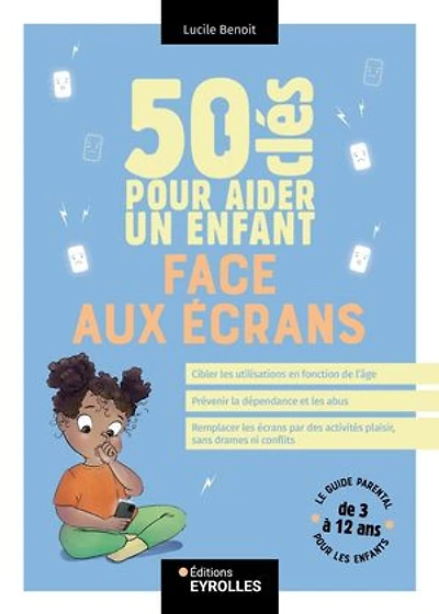 50 clés pour aider un enfant face aux écrans: le guide parental les enfants de 3 à 12 ans