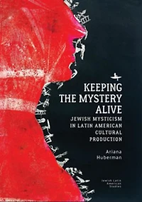 Keeping the Mystery Alive: Jewish Mysticism Latin American Cultural Production