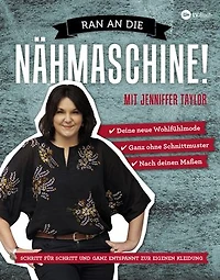 Ran an die Nähmaschine!: Schritt für Schritt und ganz entspannt zur eigenen Kleidung