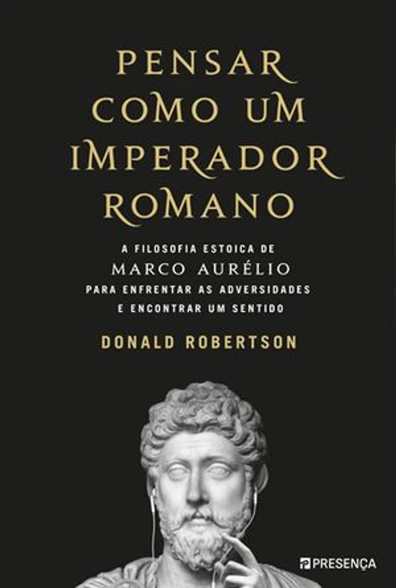 Pensar como um Imperador Romano: A Filosofia Estoica de Marco Aurélio para enfrentar as adversidades e encontrar um sentido