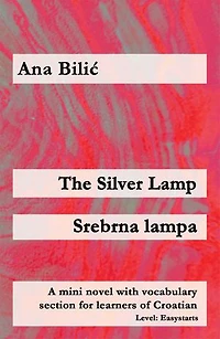 The Silver Lamp / Srebrna lampa: A Mini Novel with Vocabulary Section for Learning Croatian, Level Easystarts A1 = Novice Low, 2. Edition