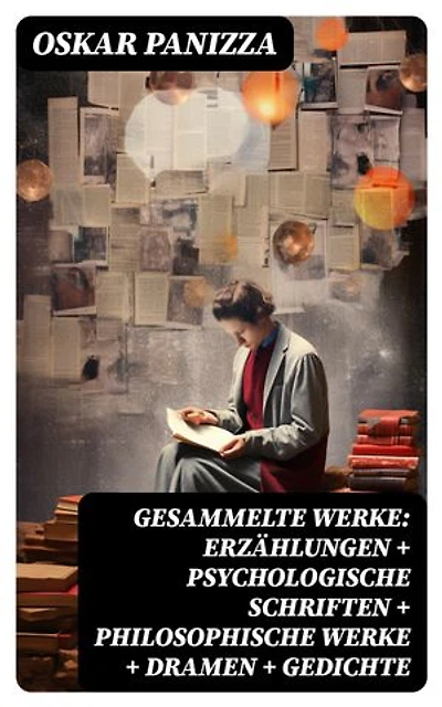 Gesammelte Werke: Erzählungen + Psychologische Schriften + Philosophische Werke + Dramen + Gedichte: Aus dem Tagebuch eines Hundes + Deutsche Thesen gegen den Papst + Visionen...