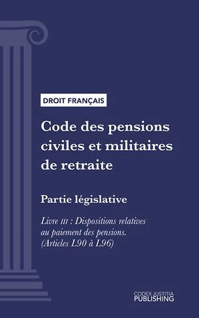 Code des pensions civiles et militaires de retraite: Partie législative - Livre III : Dispositions relatives au paiement des pensions (droit français)