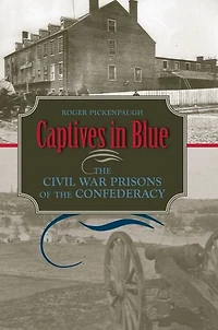 Captives Blue: the Civil War Prisons of Confederacy