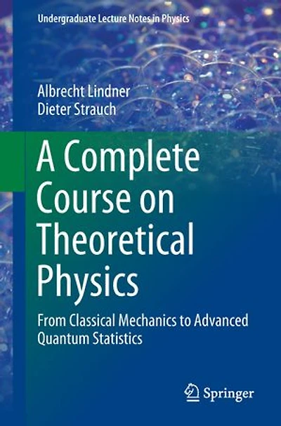A Complete Course On Theoretical Physics: From Classical Mechanics To Advanced Quantum Statistics