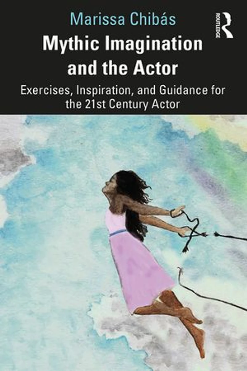Mythic Imagination and the Actor: Exercises, Inspiration, Guidance for 21st Century Actor