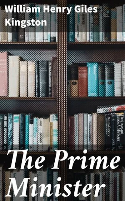 The Prime Minister: Intrigues of Power and Loyalty: A Victorian Tale of Political Ethics