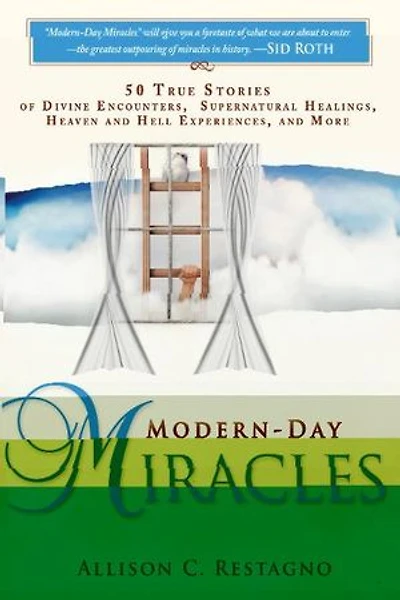 Modern-Day Miracles: 50 True Miracle Stories of Divine Encounters, Supernatural Healings, Heaven and Hell Experiences More