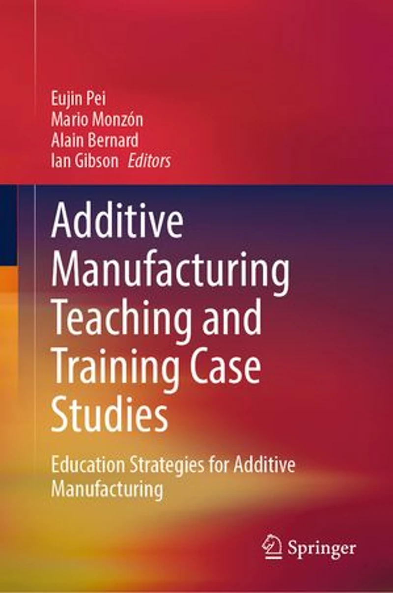 Additive Manufacturing Teaching and Training Case Studies: Education Strategies for