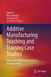 Additive Manufacturing Teaching and Training Case Studies: Education Strategies for